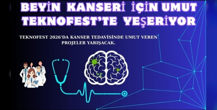 BEYİN KANSERİ İÇİN UMUT TEKNOFEST’ TE YEŞERİYOR