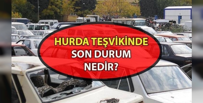 HURDA ARAÇ TEŞVKİ YENİDEM GÜNDEM OLDU
