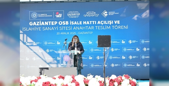 GAZİANTEP OSB İSALE HATTI AÇILIŞI VE İSLAHİYE OSB ANAHTAR TESLİM TÖRENİ GERÇEKLEŞTİRİLDİ