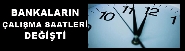 BANKALARIN ÇALIŞMA SAATLERI DEĞIŞTI