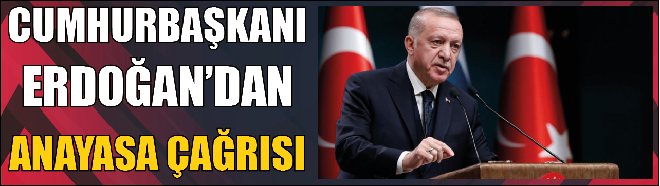 CUMHURBAŞKANI ERDOĞANDAN ANAYASA ÇAĞRISI