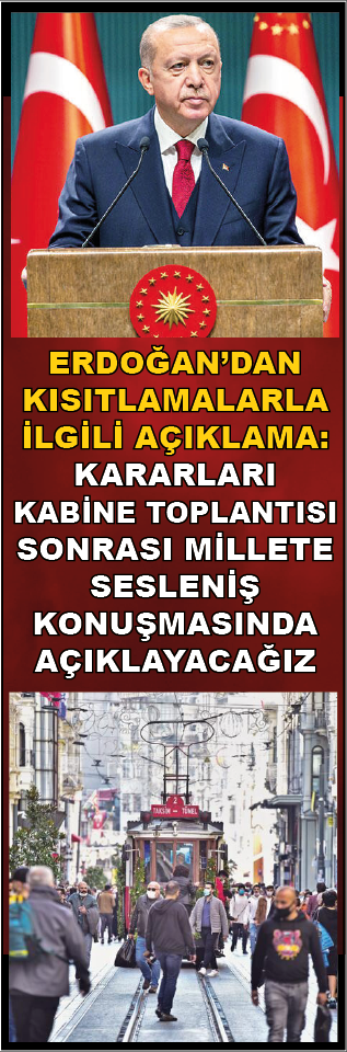 ERDOĞANDAN KISITLAMALARLA İLGİLİ AÇIKLAMA: KARARLARI KABİNE TOPLANTISI SONRASI MİLLETE SESLENİŞ KONUŞMASINDA AÇIKLAYACAĞIZ