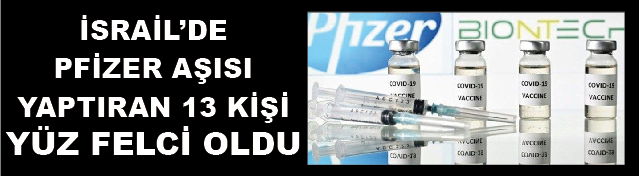 İSRAİLDE PFİZER AŞISI YAPTIRAN 13 KİŞİ YÜZ FELCİ OLDU