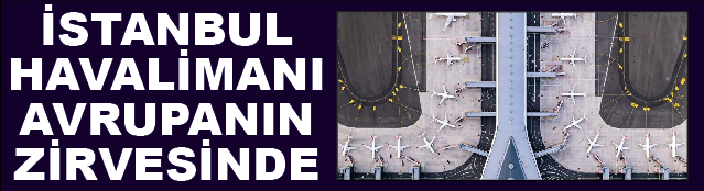 İSTANBUL HAVALİMANI 2020 YILINDA AVRUPANIN ZİRVESİNDE