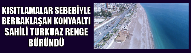 KISITLAMALAR SEBEBİYLE BERRAKLAŞAN KONYAALTI SAHİLİ TURKUAZ RENGE BÜRÜNDÜ